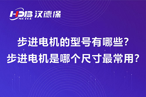 步進電機的型號有哪些？步進電機是哪個尺寸最常用？