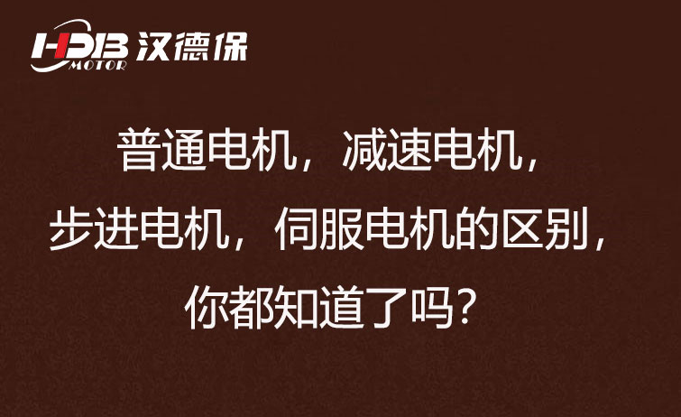 普通電機，減速電機，步進電機，伺服電機的區別，你都知道了嗎？